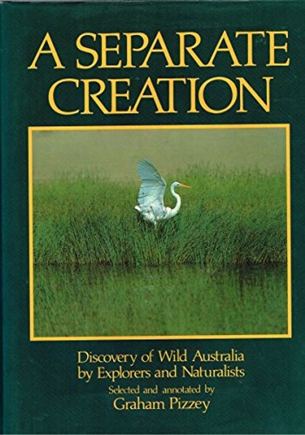 Cover Art for 9780859021869, <span class="fn">A Separate Creation: Discovery of Wild Australia by Explorers and Naturalists</span><span class="url hide">http://www.fishpond.com.au/Books/9780859021869/</span> by GRAHAM EXPLORERS AND NATURALISTS selected and annotated by PIZZEY