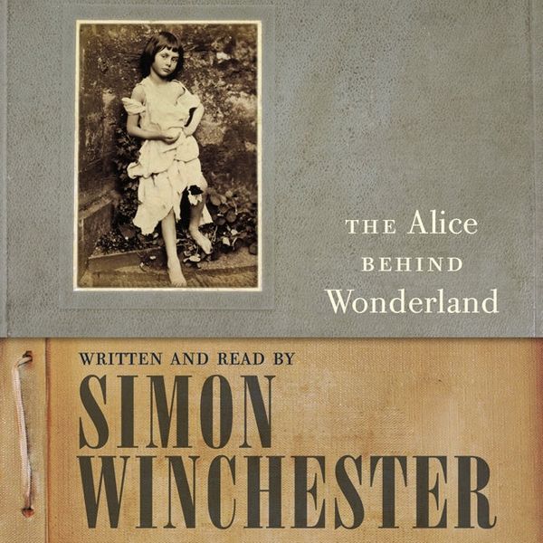 Cover Art for 9780062105332, The Alice Behind Wonderland by Simon Winchester, Simon Winchester
