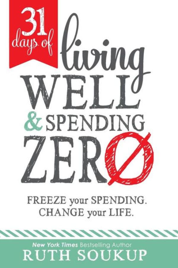 Cover Art for 9780692483367, 31 Days of Living Well and Spending Zero: Freeze Your Spending. Change Your Life. by Ruth Soukup