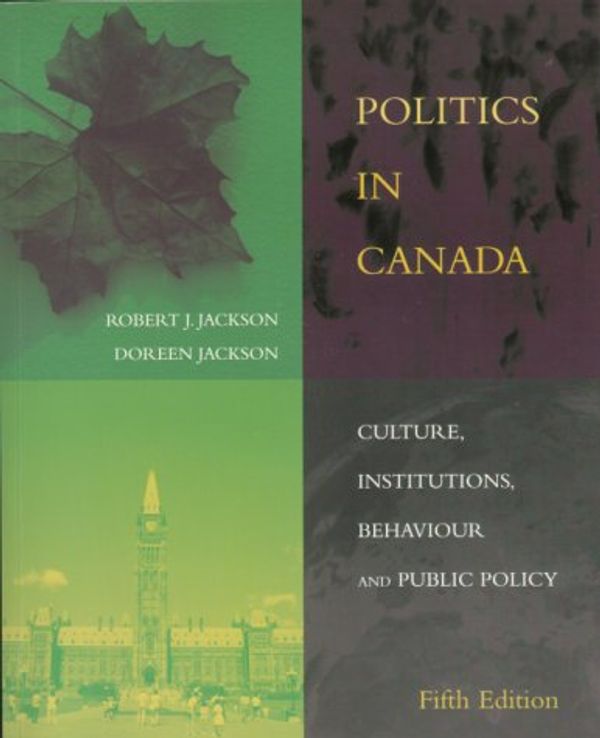 Cover Art for 9780130273154, Politics in Canada : Culture, Institutions, Behaviour and Public Policy by Jackson