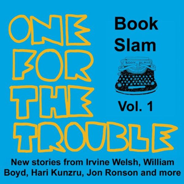 Cover Art for B00NPB9A8O, One for the Trouble: Book Slam, Volume One by Irvine Welsh, Jon Ronson, William Boyd, Hari Kunzru, Joe Dunthorne, Bernardine Evaristo, Helen Oyeyemi