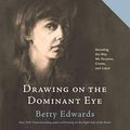 Cover Art for B088C35BBW, Drawing on the Dominant Eye: Decoding the Way We Perceive, Create, and Learn by Betty Edwards