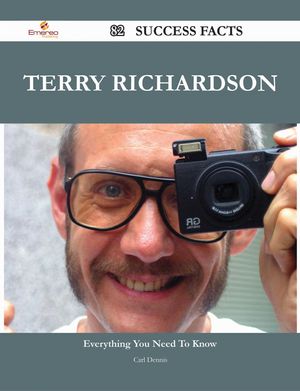 Cover Art for 9781488828959, Terry Richardson 82 Success Facts - Everything you need to know about Terry Richardson by Carl Dennis