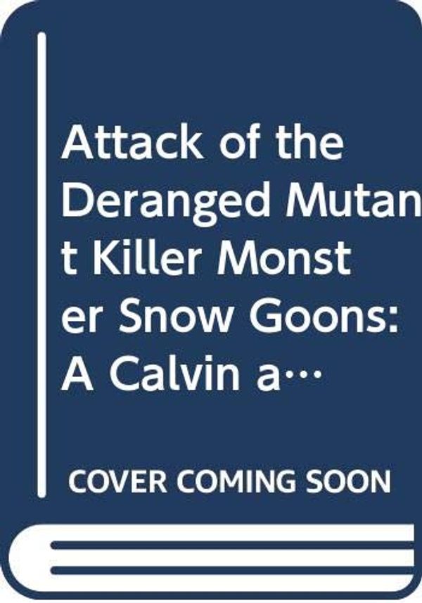 Cover Art for 9780606090131, Attack of the Deranged Mutant Killer Monster Snow Goons by Bill Watterson