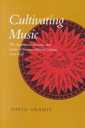 Cover Art for 9780520229709, Cultivating Music: The Aspirations, Interests, and Limits of German Musical Culture, 1770-1848 by David Gramit