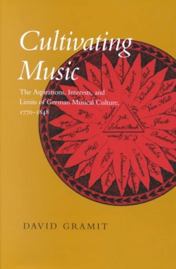 Cover Art for 9780520229709, Cultivating Music: The Aspirations, Interests, and Limits of German Musical Culture, 1770-1848 by David Gramit