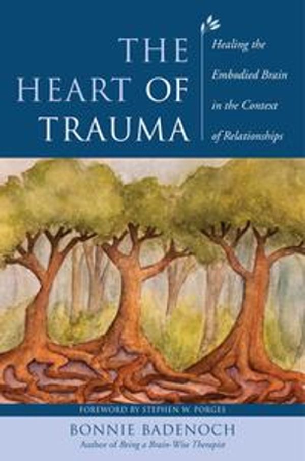 Cover Art for 9780393710496, The Heart of Trauma: Healing the Embodied Brain in the Context of Relationships by Bonnie Badenoch