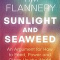Cover Art for B071LD3TVS, Sunlight and Seaweed: An Argument for How to Feed, Power and Clean Up the World by Tim Flannery