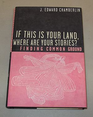 Cover Art for 9780676974911, If This Is Your Land, Where Are Your Stories? by J. Edward Chamberlin