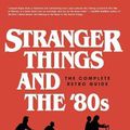 Cover Art for 9780981650616, Stranger Things and the '80s: The Complete Retro Guide by Joseph Vogel