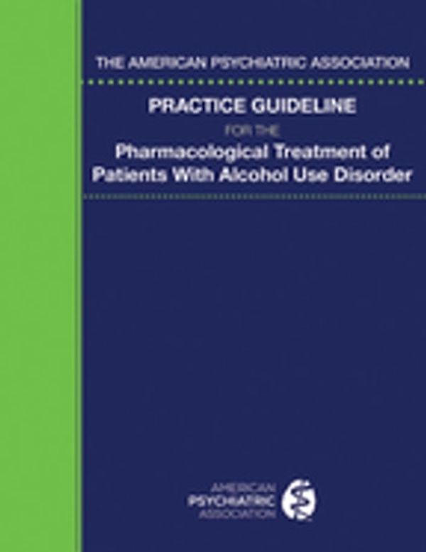 Cover Art for 9780890426838, The American Psychiatric Association Practice Guideline for the Pharmacological Treatment of Patients With Alcohol Use Disorder by American Psychiatric Association