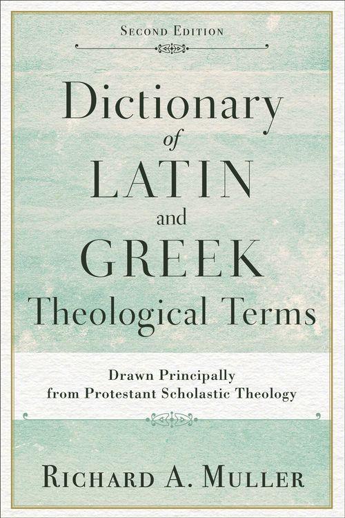 Cover Art for 9780801098864, Dictionary of Latin and Greek Theological Terms: Drawn Principally from Protestant Scholastic Theology by Richard A. Muller