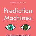 Cover Art for B075GXJPFS, Prediction Machines: The Simple Economics of Artificial Intelligence by Ajay Agrawal, Joshua Gans, Avi Goldfarb