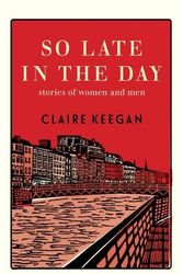 Cover Art for 9780802160850, So Late in the Day: Stories of Women and Men by Claire Keegan