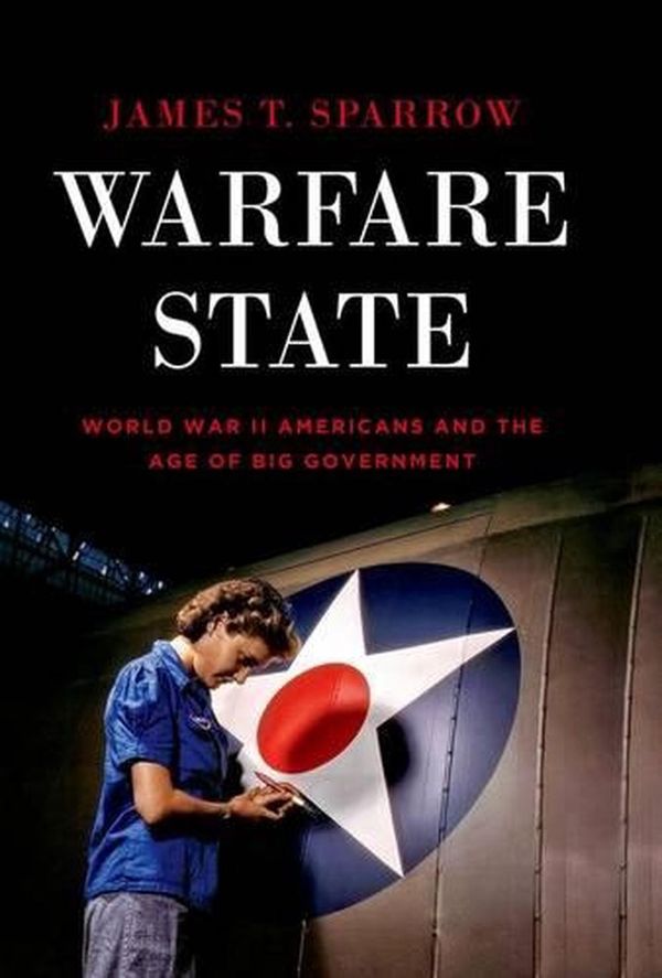 Cover Art for 9780199930357, Warfare State by James T. Sparrow
