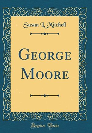 Cover Art for 9780365471882, George Moore (Classic Reprint) by Susan L. Mitchell