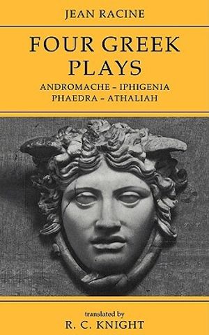 Cover Art for 9780521286763, Jean Racine: Four Greek Plays: Andromache-Iphigenia, Phaedra-Athaliah by Jean Racine