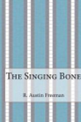 Cover Art for 9781515103417, The Singing Bone by R. Austin Freeman
