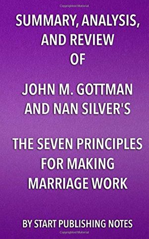 Cover Art for 9781635967142, Summary, Analysis, and Review of John M. Gottman and Nan Silver's the Seven Principles for Making Marriage WorkA Practical Guide from the Country's by Start Publishing Notes