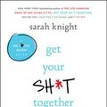 Cover Art for 9780316451543, Get Your Sh*t Together JournalPractical Ways to Cut the Bullsh*t and Win at Life by Sarah Knight