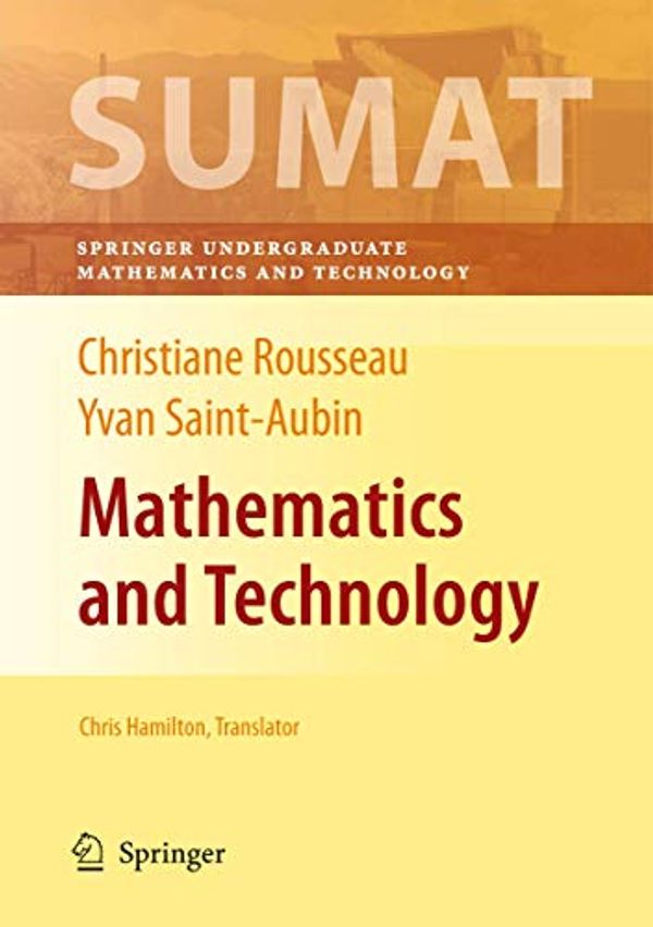 Cover Art for 9780387692159, Mathematics and Technology (Springer Undergraduate Texts in Mathematics and Technology) by Christiane Rousseau, Saint-Aubin, Yvan