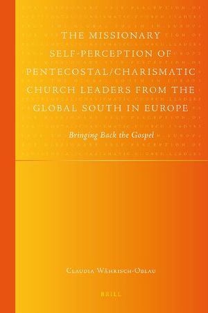 Cover Art for 9789004228306, The Missionary Self-perception of Pentecostal/charismatic Church Leaders from the Global South in Europe by Claudia Wahrisch-Oblau