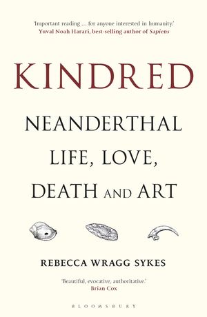 Cover Art for 9781472937476, Kindred: Neanderthal Life, Love, Death and Art by Rebecca Wragg Sykes