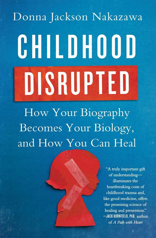 Cover Art for 9781476748368, Childhood Disrupted: How Your Biography Becomes Your Biology, and How You Can Heal by Donna Jackson Nakazawa