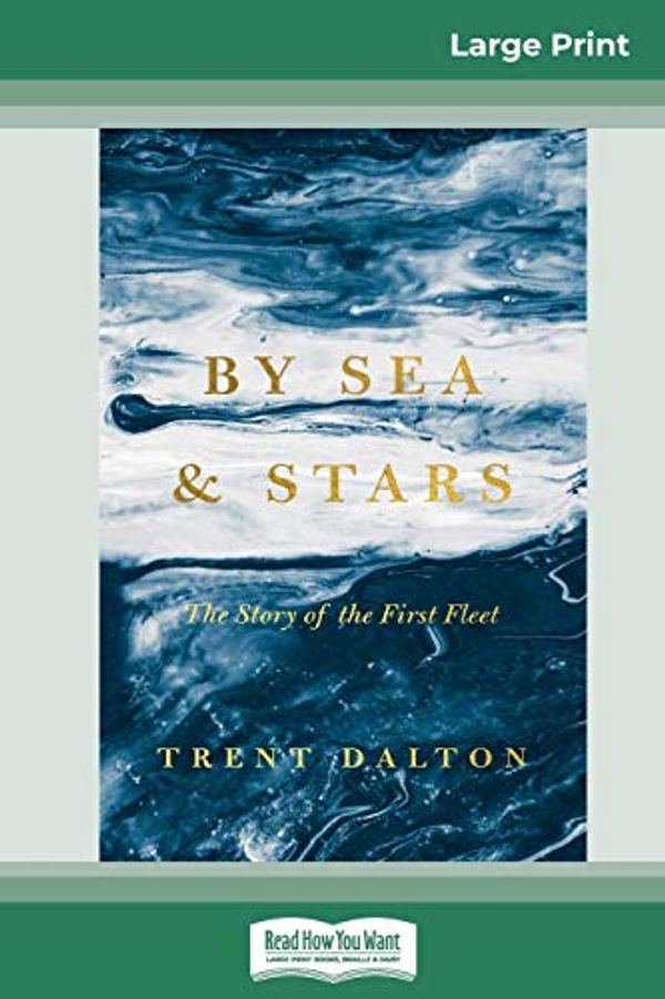 Cover Art for 9780369319586, By Sea and Stars: The Story of the First Fleet (16pt Large Print Edition) by Trent Dalton