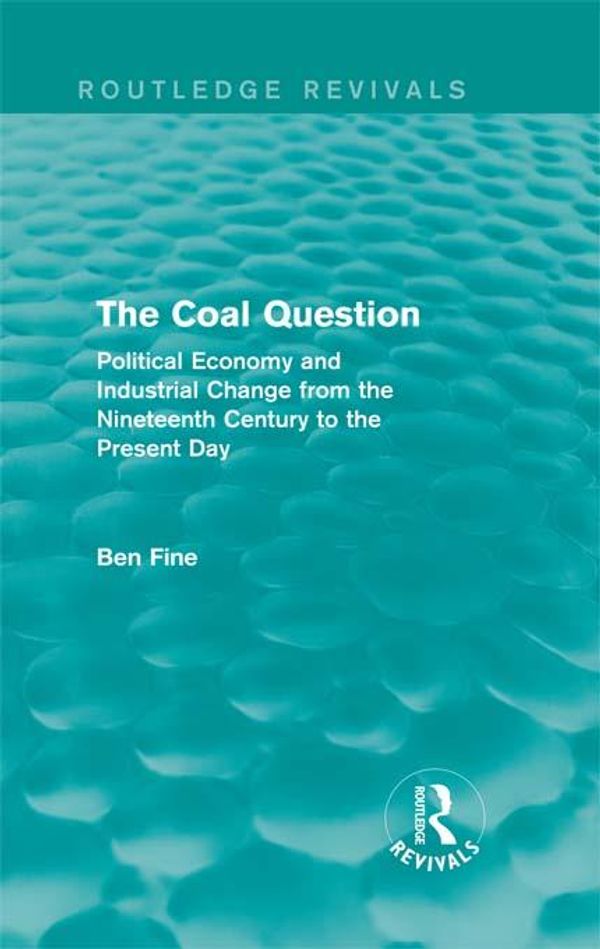 Cover Art for 9781135040475, The Coal Question (Routledge Revivals): Political Economy and Industrial Change from the Nineteenth Century to the Present Day by Professor Ben Fine
