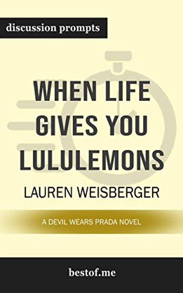 Cover Art for B07NHTWJD9, Summary: "When Life Gives You Lululemons" by Lauren Weisberger | Discussion Prompts by Bestof Me