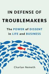 Cover Art for 9780465096299, In Defense of TroublemakersThe Power of Dissent in Life and Business by Charlan Nemeth