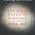 Cover Art for B0CGRR92ZQ, Facing the Beast: Courage, Faith, and Resistance in a New Dark Age by Naomi Wolf