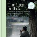 Cover Art for 9781784725518, The Life of Tea: A Journey to the World's Finest Teas by Timothy d'Offay, Michael Freeman