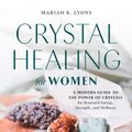 Cover Art for 9780593196830, CRYSTAL HEALING FOR WOMEN: A Modern Guide to the Power of Crystals for Renewed Energy, Strength, and Wellness by Mariah K. Lyons