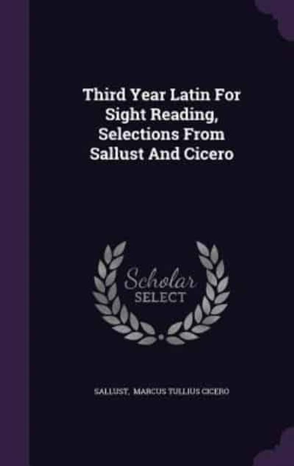 Cover Art for 9781354935309, Third Year Latin For Sight Reading, Selections From Sallust And Cicero by Unknown