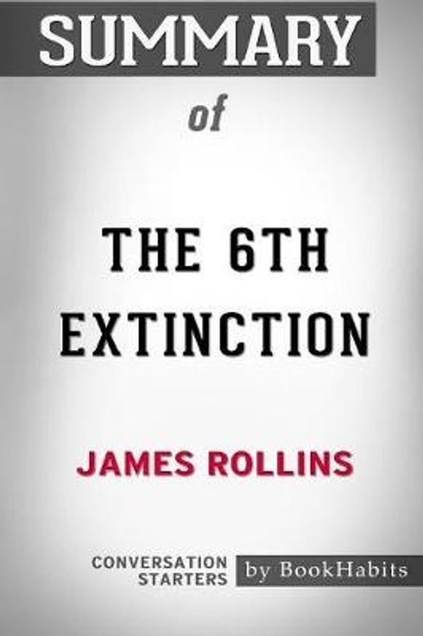 Cover Art for 9781388922221, Summary of the 6th Extinction by James Rollins: Conversation Starters by Bookhabits