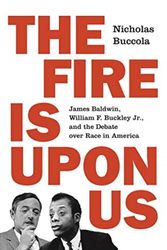 Cover Art for 9780691181547, The Fire Is upon Us: James Baldwin, William F. Buckley Jr., and the Debate over Race in America by Nicholas Buccola