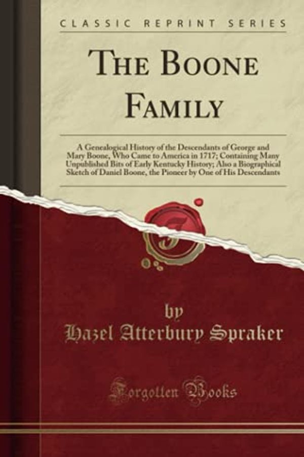 Cover Art for 9781331054931, The Boone Family: A Genealogical History of the Descendants of George and Mary Boone, Who Came to America in 1717; Containing Many Unpublished Bits of ... Boone, the Pioneer by One of His Descendant by Hazel Atterbury Spraker