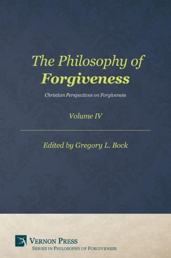 Cover Art for 9781622734542, The Philosophy of Forgiveness - Volume IV: Christian Perspectives on Forgiveness (Series in Philosophy of Forgiveness) by Gregory L. Bock
