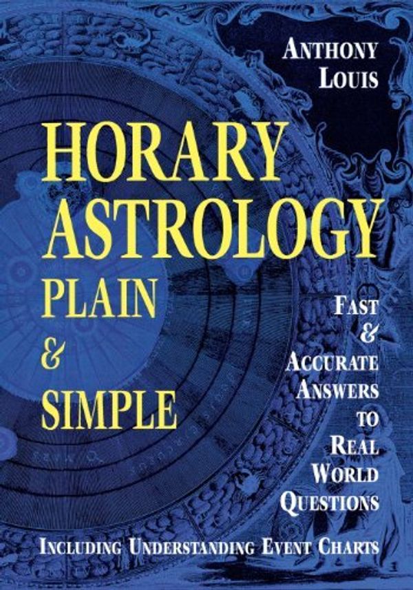 Cover Art for 8601417410691, Horary Astrology: Plain and Simple - Fast and Accurate Answers to Real World Questions: Written by Anthony Louis, 1998 Edition, Publisher: Llewellyn Publications,U.S. [Paperback] by 