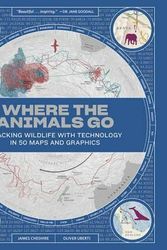 Cover Art for 9780393634020, Where the Animals Go: Tracking Wildlife with Techonology in 50 Maps and Graphics by James Cheshire