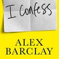 Cover Art for B07W8XPQW8, I Confess: a gripping new thriller that will have you on the edge of your seat! by Alex Barclay