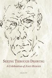 Cover Art for 9781999712303, SEEING THROUGH DRAWING: A CELEBRATION OF JOHN BERGER by John Berger