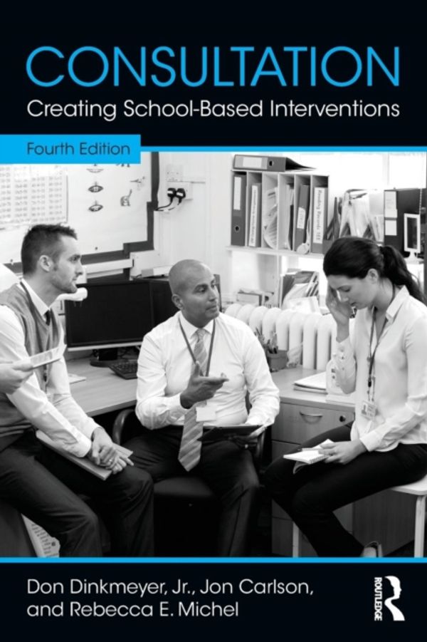 Cover Art for 9781138910256, Consultation: Creating School-Based Interventions by Dinkmeyer  Jr., Don, Jon, Carlson, Michel, Rebecca E.