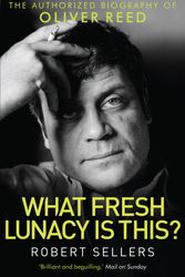 Cover Art for 9781472112637, What Fresh Lunacy is This?: The Authorized Biography of Oliver Reed by Robert Sellers