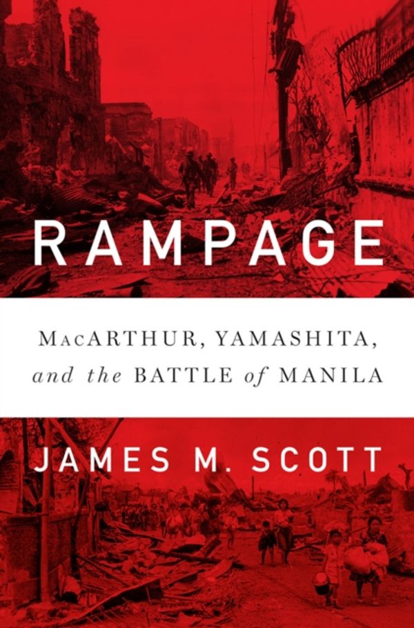 Cover Art for 9780393246940, Rampage: MacArthur, Yamashita, and the Battle of Manila by James M. Scott