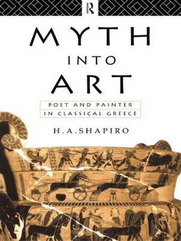 Cover Art for 9780415067935, Myth Into Art: Poet and Painter in Classical Greece by H. A. Shapiro