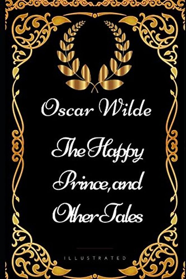 Cover Art for 9781521959152, The Happy Prince, and Other Tales: By Oscar Wilde - Illustrated by Oscar Wilde