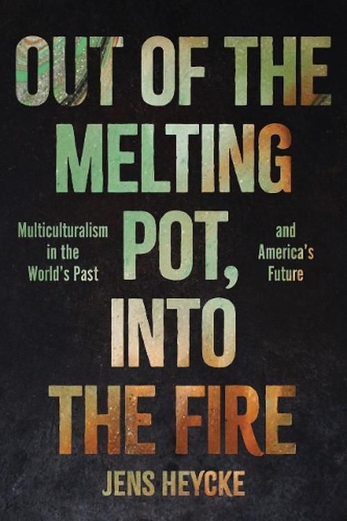 Cover Art for 9781641773195, Out of the Melting Pot, Into the Fire: Multiculturalism in the World's Past and America's Future by Heycke, Jens Kurt